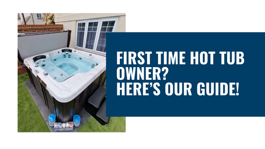 First Time Hot Tub Owner? Here’s our guide!
