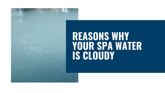 Reasons Why Your Spa Water is Cloudy